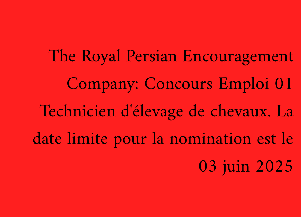 The Royal Persian Encouragement Company: Concours Emploi 01 Technicien d'élevage de chevaux. La date limite pour la nomination est le 03 juin 2025