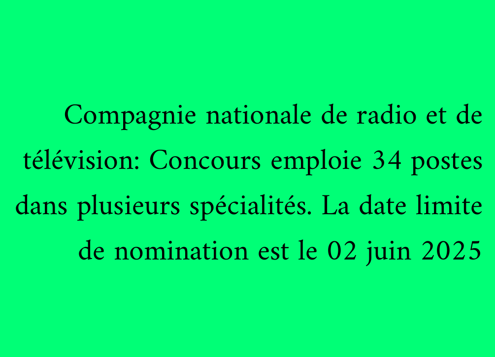 Compagnie nationale de radio et de télévision: Concours emploie 34 postes dans plusieurs spécialités. La date limite de nomination est le 02 juin 2025