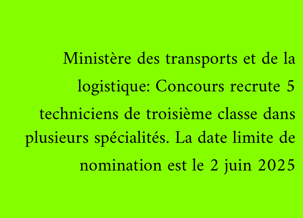 Ministère des transports et de la logistique: Concours recrute 5 techniciens de troisième classe dans plusieurs spécialités. La date limite de nomination est le 2 juin 2025
