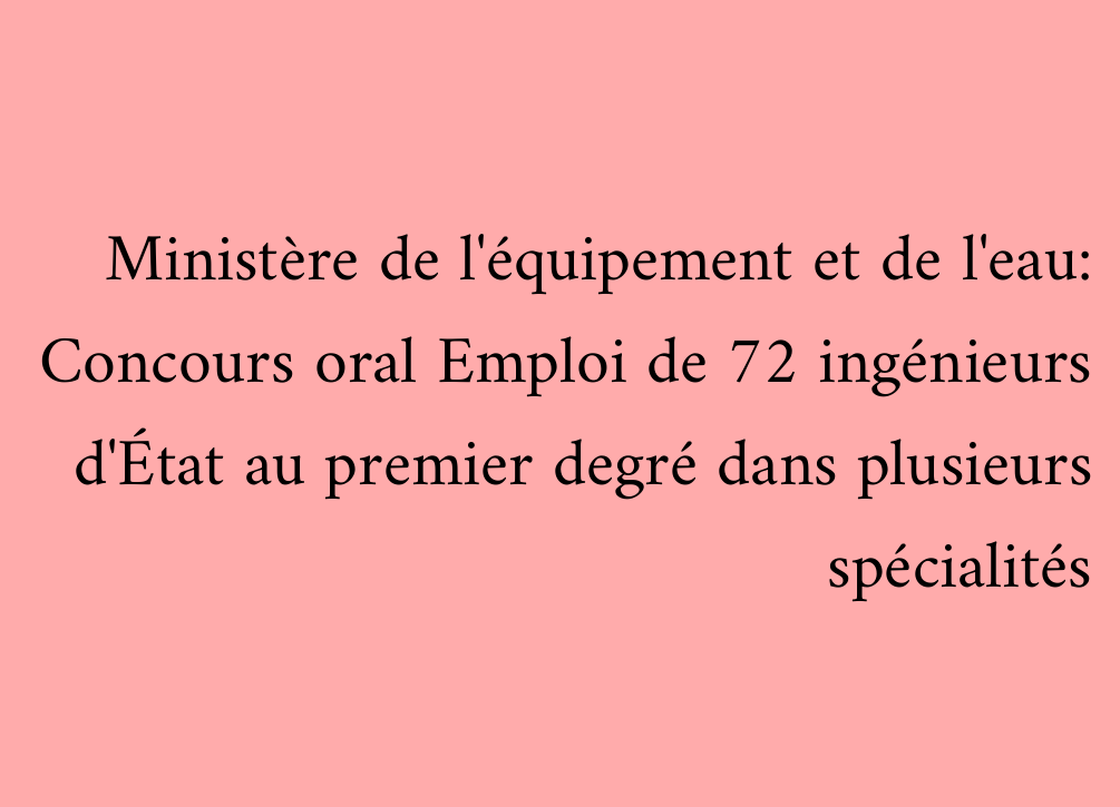 Ministère de l'équipement et de l'eau: Concours oral Emploi de 72 ingénieurs d'État au premier degré dans plusieurs spécialités