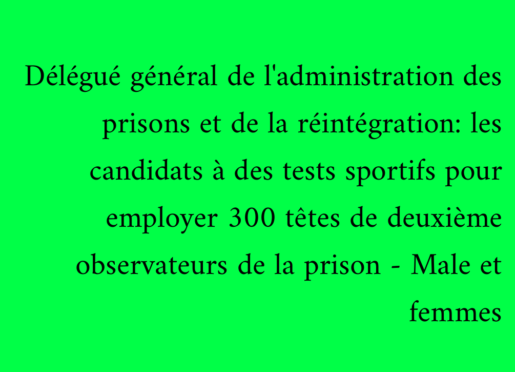 Délégué général de l'administration des prisons et de la réintégration: les candidats à des tests sportifs pour employer 300 têtes de deuxième observateurs de la prison - Male et femmes