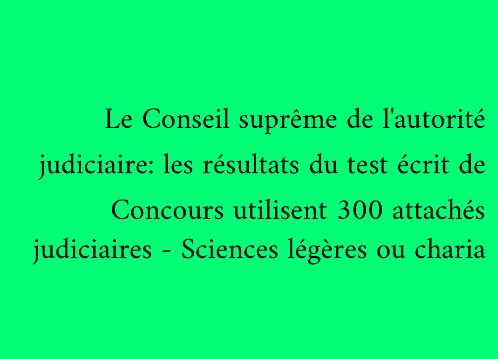 Le Conseil suprême de l'autorité judiciaire: les résultats du test écrit de Concours utilisent 300 attachés judiciaires - Sciences légères ou charia