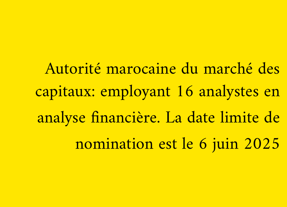 Autorité marocaine du marché des capitaux: employant 16 analystes en analyse financière. La date limite de nomination est le 6 juin 2025