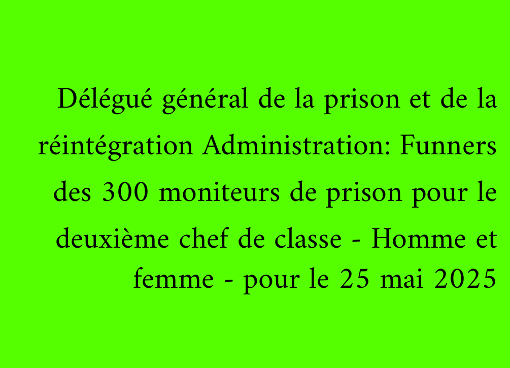 Délégué général de la prison et de la réintégration Administration: Funners des 300 moniteurs de prison pour le deuxième chef de classe - Homme et femme - pour le 25 mai 2025