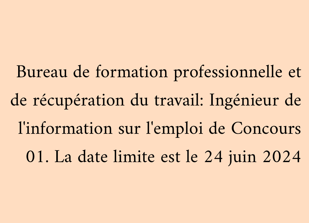 Bureau de formation professionnelle et de récupération du travail: Ingénieur de l'information sur l'emploi de Concours 01. La date limite est le 24 juin 2024