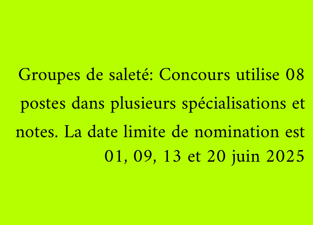 Groupes de saleté: Concours utilise 08 postes dans plusieurs spécialisations et notes. La date limite de nomination est 01, 09, 13 et 20 juin 2025