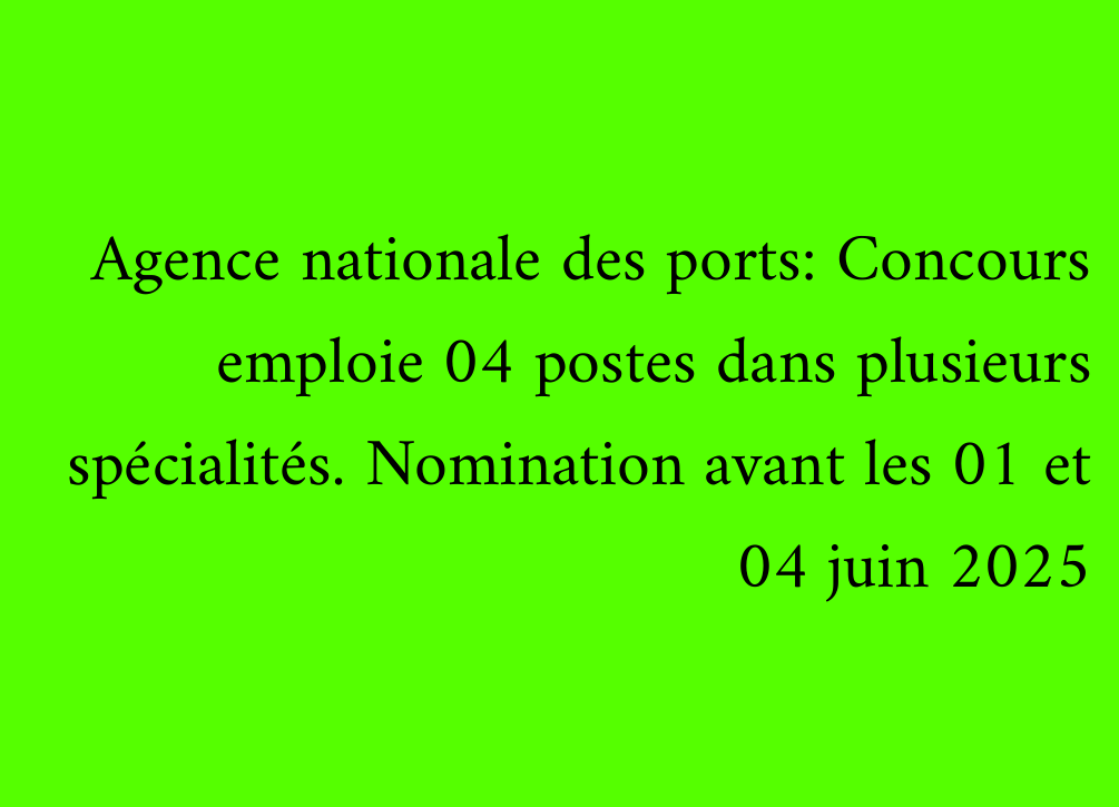 Agence nationale des ports: Concours emploie 04 postes dans plusieurs spécialités. Nomination avant les 01 et 04 juin 2025