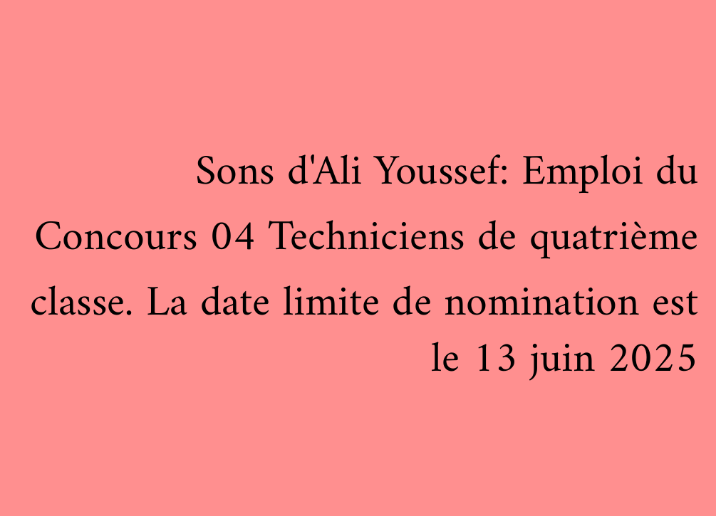 Sons d'Ali Youssef: Emploi du Concours 04 Techniciens de quatrième classe. La date limite de nomination est le 13 juin 2025