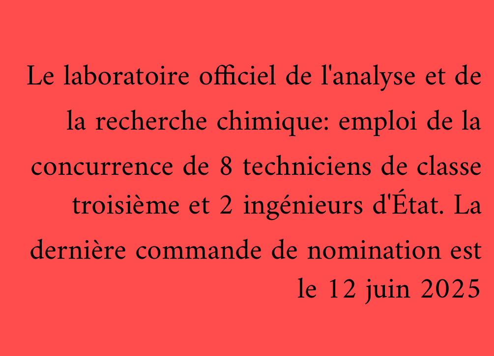Le laboratoire officiel de l'analyse et de la recherche chimique: emploi de la concurrence de 8 techniciens de classe troisième et 2 ingénieurs d'État. La dernière commande de nomination est le 12 juin 2025