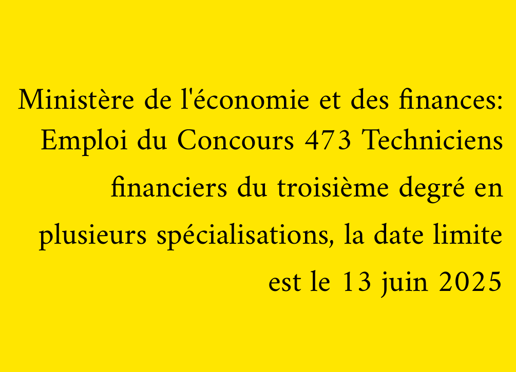 Ministère de l'économie et des finances: Emploi du Concours 473 Techniciens financiers du troisième degré en plusieurs spécialisations, la date limite est le 13 juin 2025