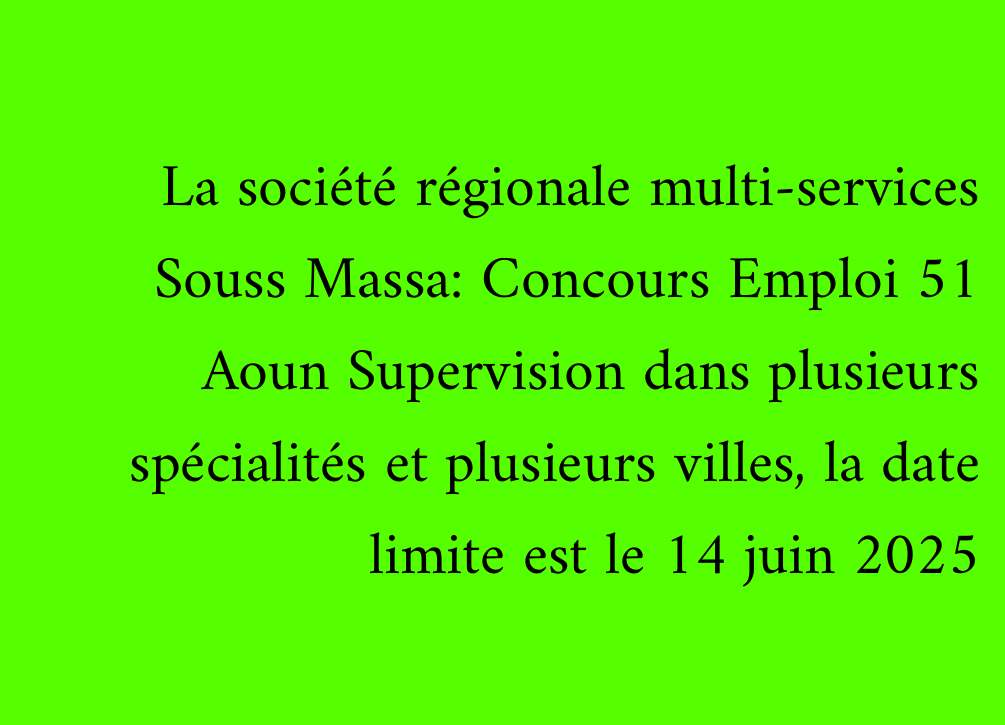 La société régionale multi-services Souss Massa: Concours Emploi 51 Aoun Supervision dans plusieurs spécialités et plusieurs villes, la date limite est le 14 juin 2025