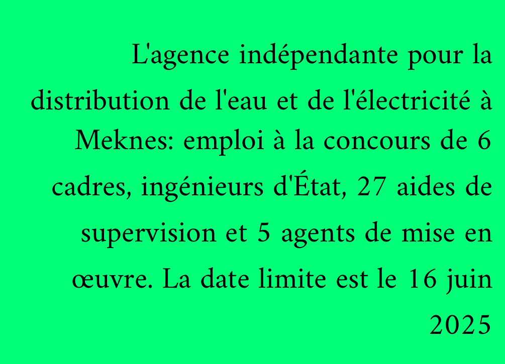 L'agence indépendante pour la distribution de l'eau et de l'électricité à Meknes: emploi à la concours de 6 cadres, ingénieurs d'État, 27 aides de supervision et 5 agents de mise en œuvre. La date limite est le 16 juin 2025