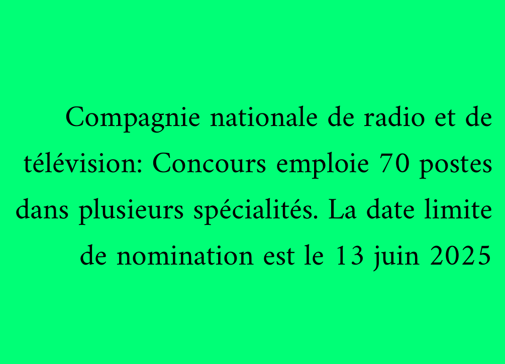 Compagnie nationale de radio et de télévision: Concours emploie 70 postes dans plusieurs spécialités. La date limite de nomination est le 13 juin 2025