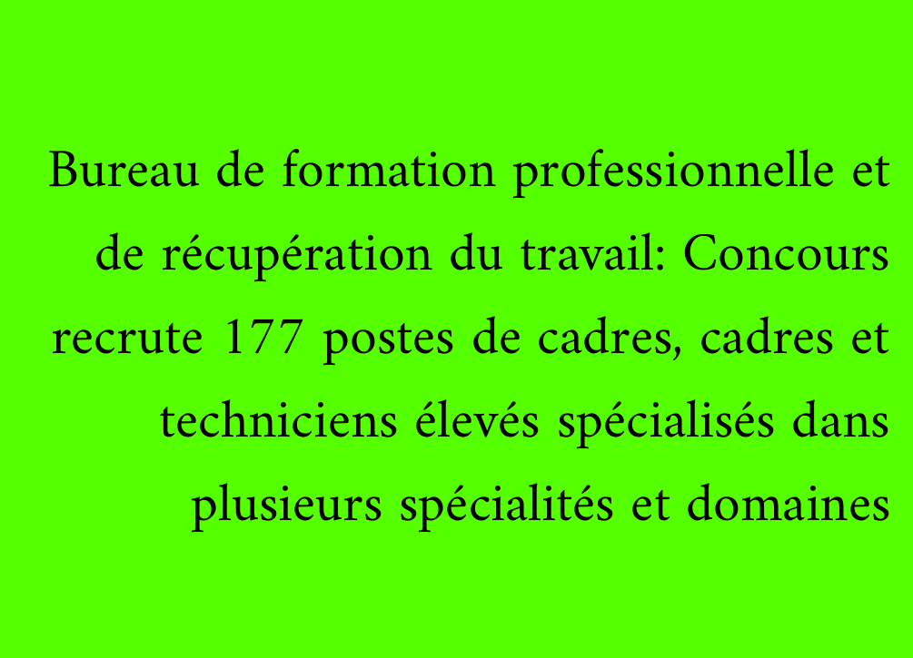 Bureau de formation professionnelle et de récupération du travail: Concours recrute 177 postes de cadres, cadres et techniciens élevés spécialisés dans plusieurs spécialités et domaines