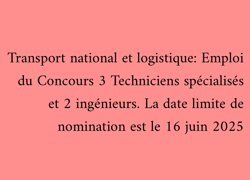 Transport national et logistique: Emploi du Concours 3 Techniciens spécialisés et 2 ingénieurs. La date limite de nomination est le 16 juin 2025