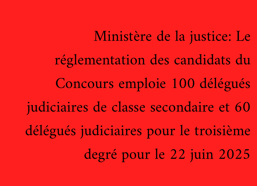 Ministère de la justice: Le réglementation des candidats du Concours emploie 100 délégués judiciaires de classe secondaire et 60 délégués judiciaires pour le troisième degré pour le 22 juin 2025