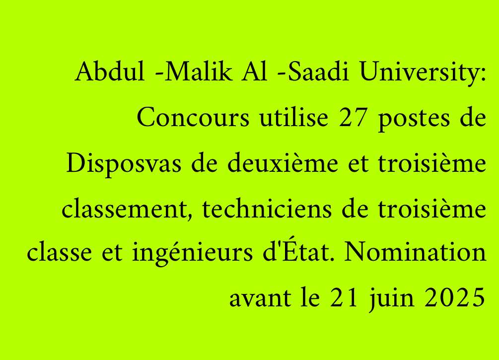 Abdul -Malik Al -Saadi University: Concours utilise 27 postes de Disposvas de deuxième et troisième classement, techniciens de troisième classe et ingénieurs d'État. Nomination avant le 21 juin 2025