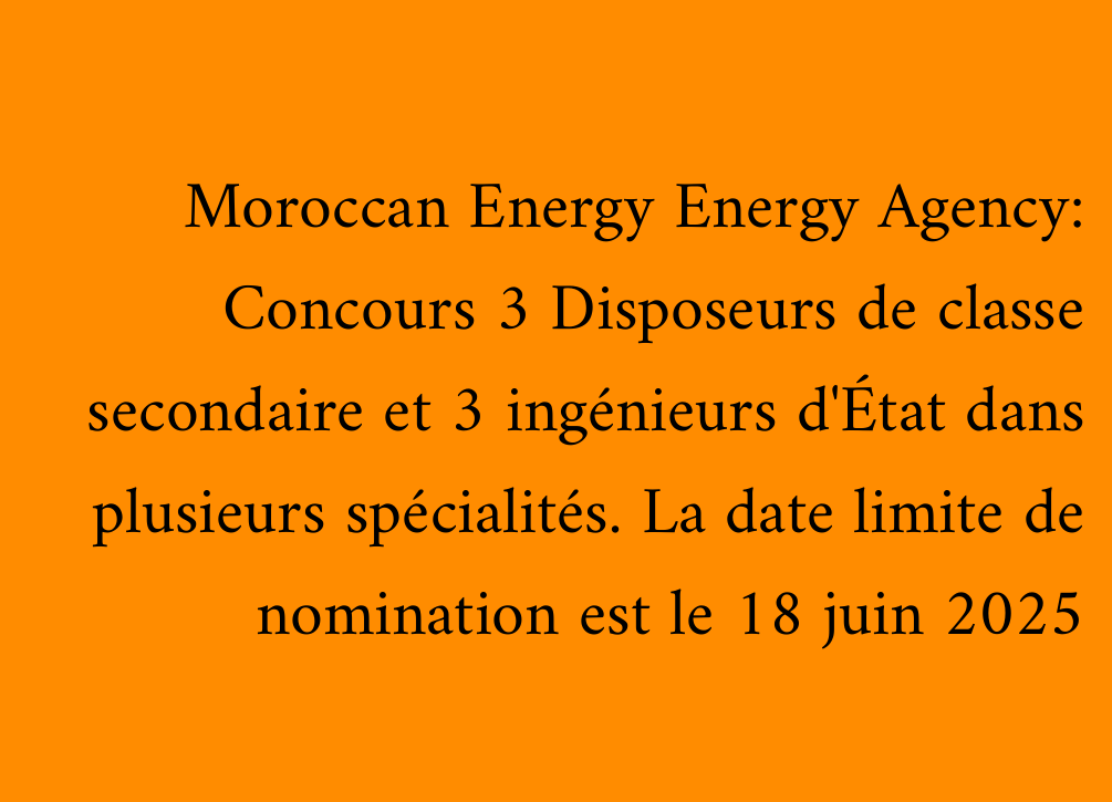 Moroccan Energy Energy Agency: Concours 3 Disposeurs de classe secondaire et 3 ingénieurs d'État dans plusieurs spécialités. La date limite de nomination est le 18 juin 2025