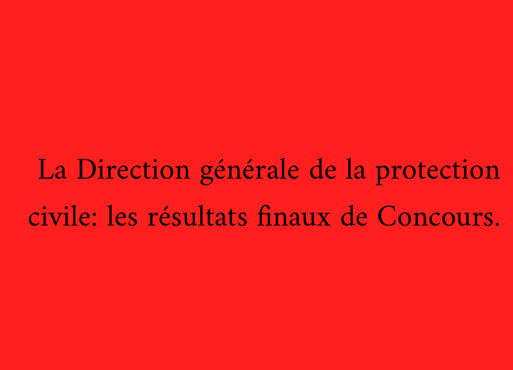 La Direction générale de la protection civile: les résultats finaux de Concours.