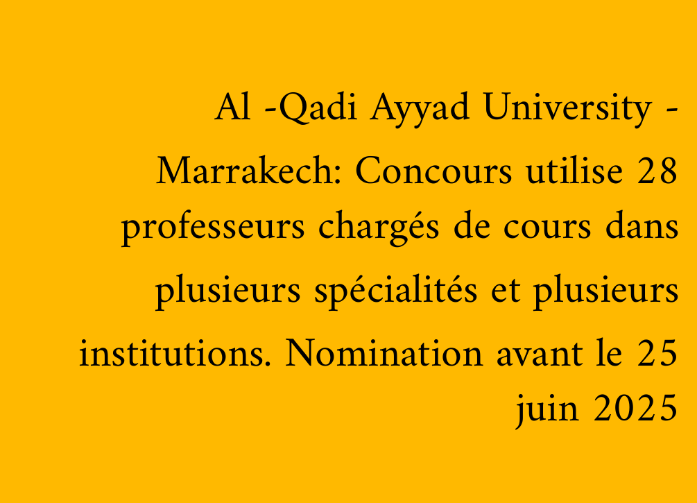 Al -Qadi Ayyad University - Marrakech: Concours utilise 28 professeurs chargés de cours dans plusieurs spécialités et plusieurs institutions. Nomination avant le 25 juin 2025