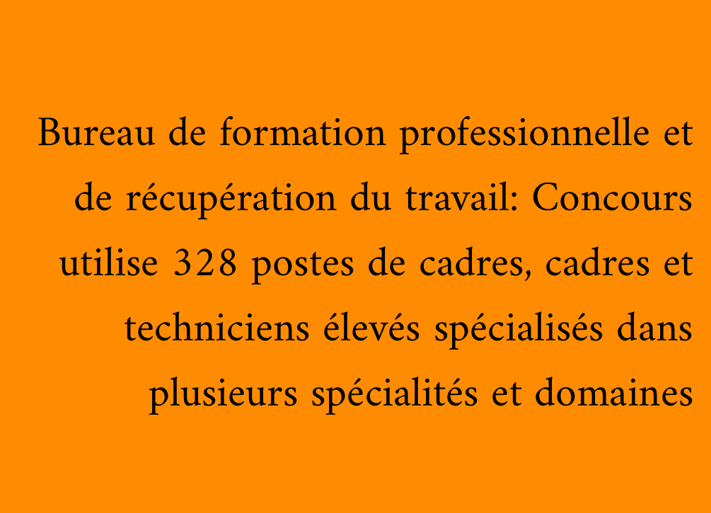 Bureau de formation professionnelle et de récupération du travail: Concours utilise 328 postes de cadres, cadres et techniciens élevés spécialisés dans plusieurs spécialités et domaines