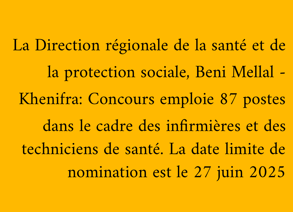 La Direction régionale de la santé et de la protection sociale, Beni Mellal - Khenifra: Concours emploie 87 postes dans le cadre des infirmières et des techniciens de santé. La date limite de nomination est le 27 juin 2025