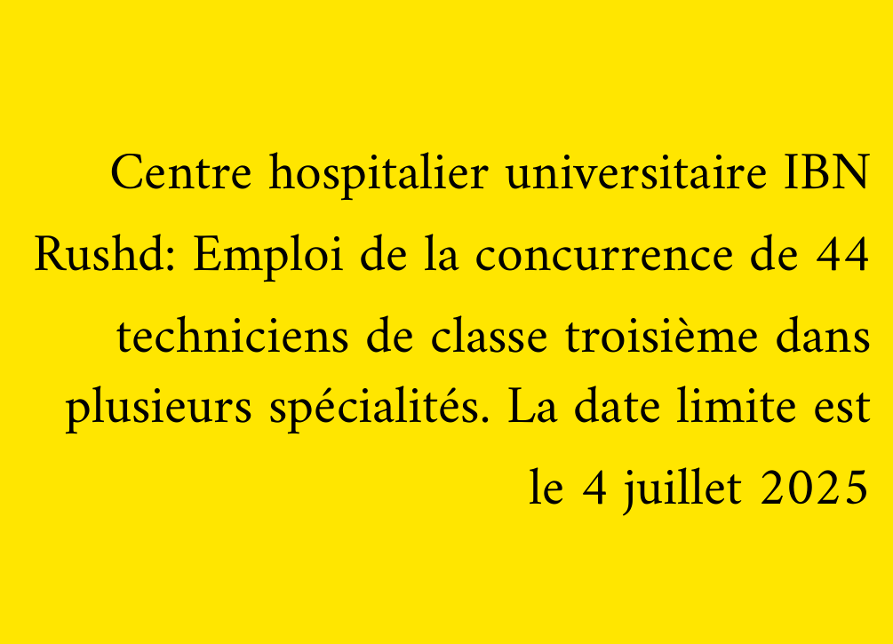 Centre hospitalier universitaire IBN Rushd: Emploi de la concurrence de 44 techniciens de classe troisième dans plusieurs spécialités. La date limite est le 4 juillet 2025