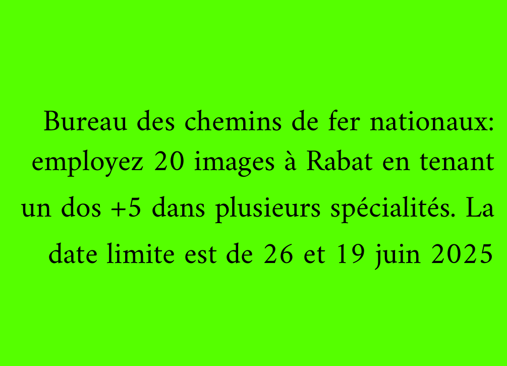 Bureau des chemins de fer nationaux: employez 20 images à Rabat en tenant un dos +5 dans plusieurs spécialités. La date limite est de 26 et 19 juin 2025