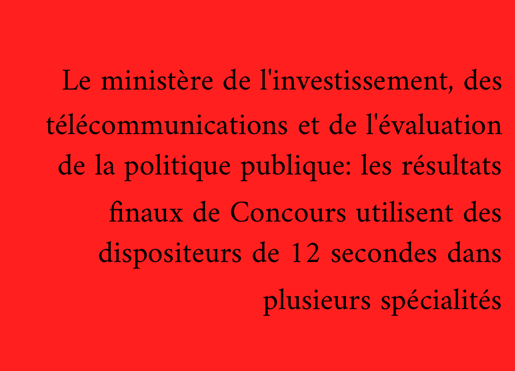 Le ministère de l'investissement, des télécommunications et de l'évaluation de la politique publique: les résultats finaux de Concours utilisent des dispositeurs de 12 secondes dans plusieurs spécialités