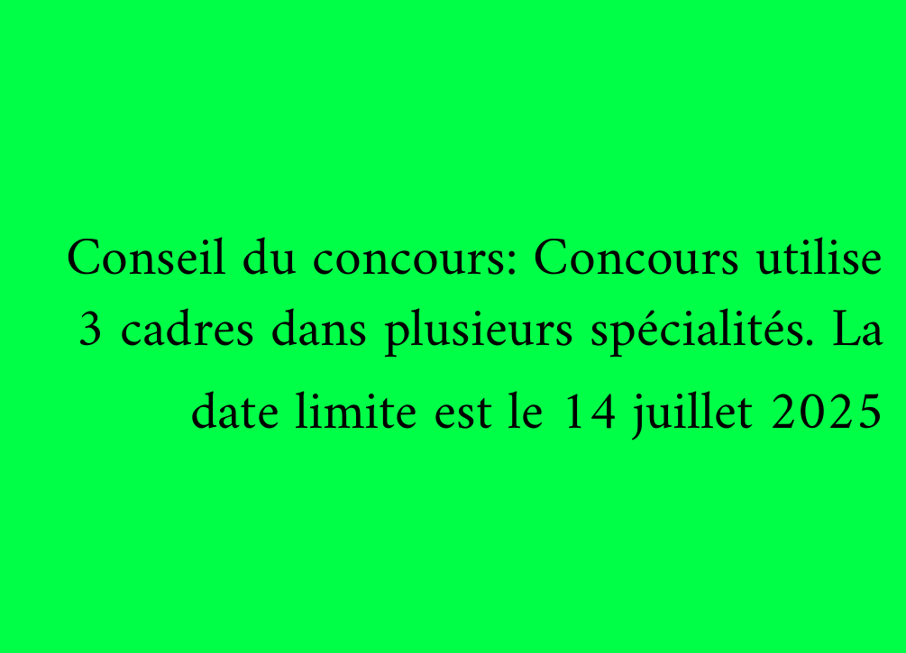 Conseil du concours: Concours utilise 3 cadres dans plusieurs spécialités. La date limite est le 14 juillet 2025