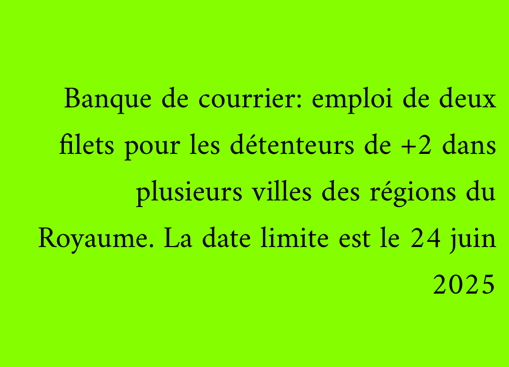Banque de courrier: emploi de deux filets pour les détenteurs de +2 dans plusieurs villes des régions du Royaume. La date limite est le 24 juin 2025