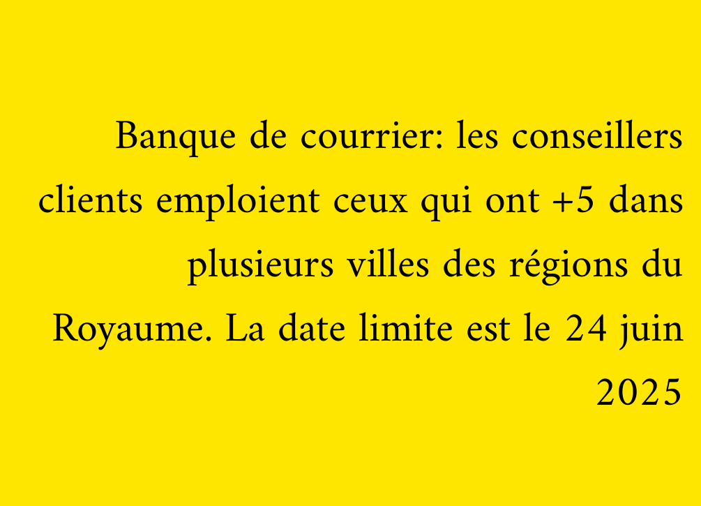 Banque de courrier: les conseillers clients emploient ceux qui ont +5 dans plusieurs villes des régions du Royaume. La date limite est le 24 juin 2025