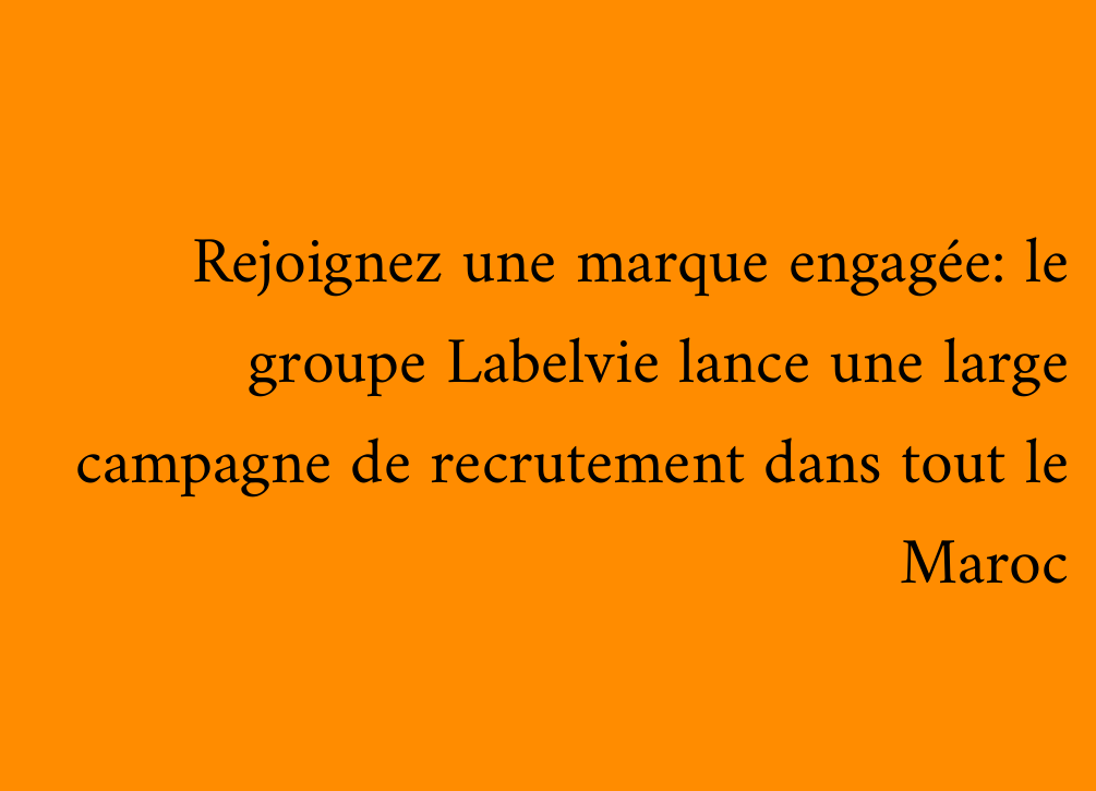 Rejoignez une marque engagée: le groupe Labelvie lance une large campagne de recrutement dans tout le Maroc
