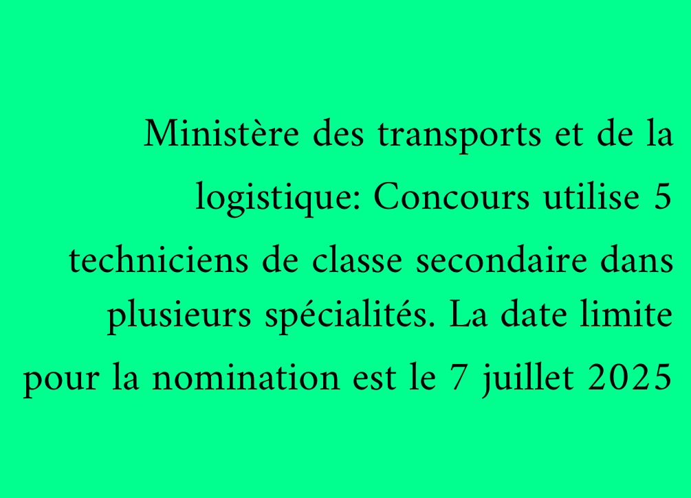 Ministère des transports et de la logistique: Concours utilise 5 techniciens de classe secondaire dans plusieurs spécialités. La date limite pour la nomination est le 7 juillet 2025