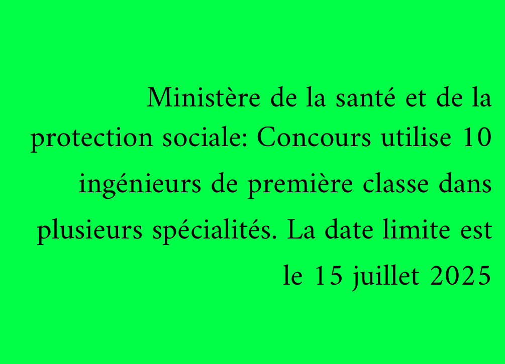 Ministère de la santé et de la protection sociale: Concours utilise 10 ingénieurs de première classe dans plusieurs spécialités. La date limite est le 15 juillet 2025
