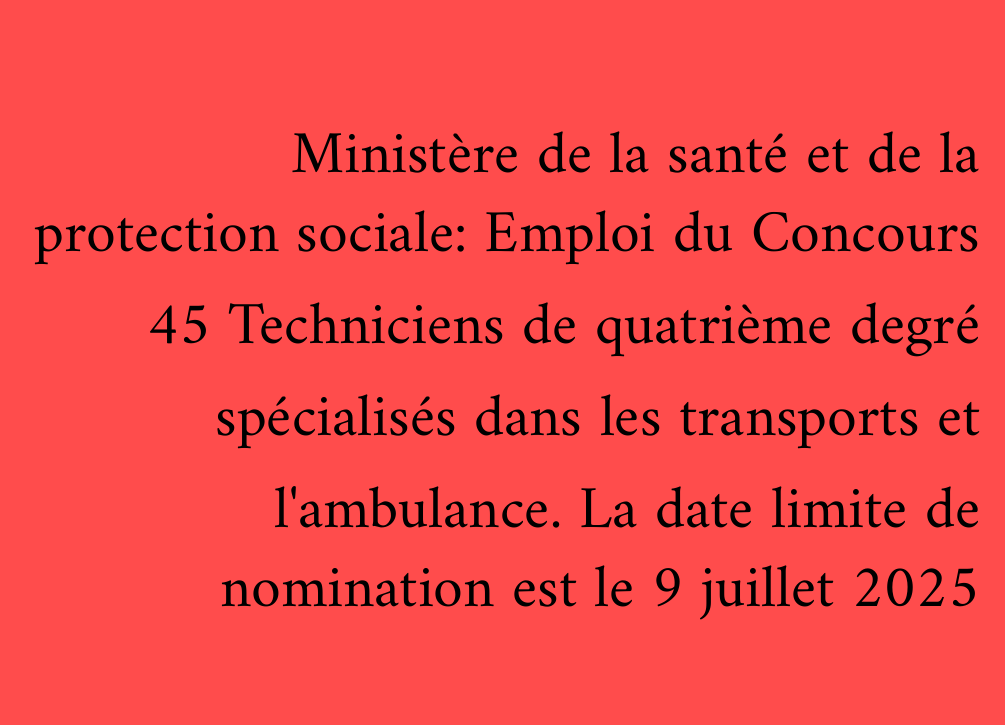 Ministère de la santé et de la protection sociale: Emploi du Concours 45 Techniciens de quatrième degré spécialisés dans les transports et l'ambulance. La date limite de nomination est le 9 juillet 2025
