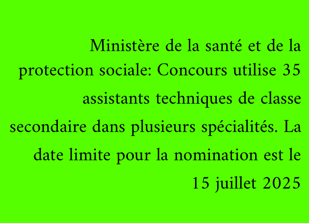 Ministère de la santé et de la protection sociale: Concours utilise 35 assistants techniques de classe secondaire dans plusieurs spécialités. La date limite pour la nomination est le 15 juillet 2025