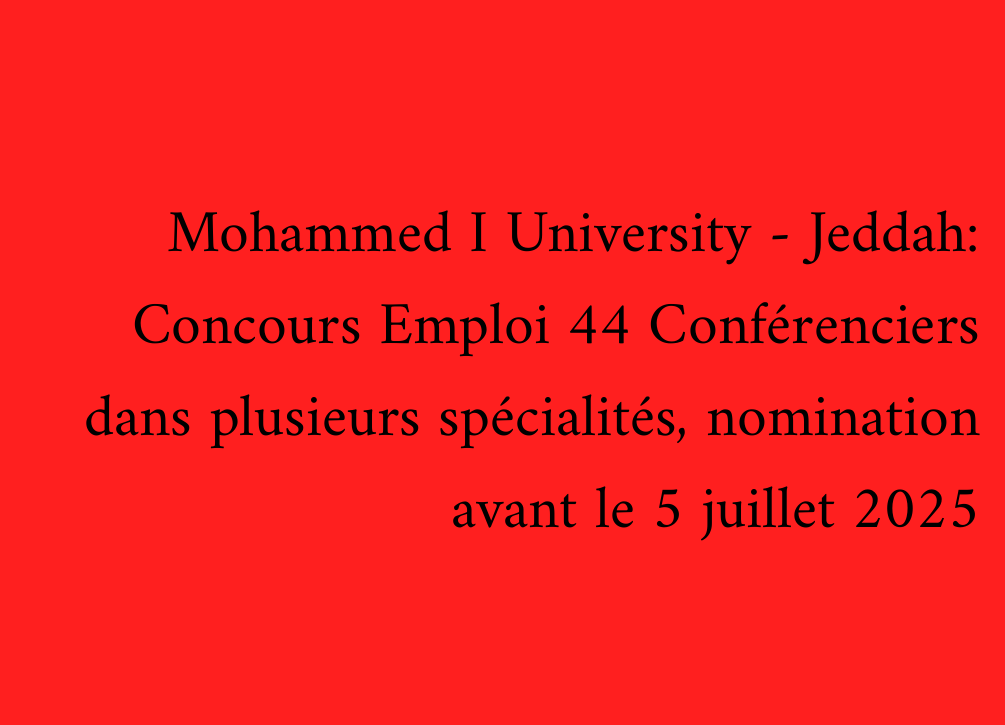 Mohammed I University - Jeddah: Concours Emploi 44 Conférenciers dans plusieurs spécialités, nomination avant le 5 juillet 2025