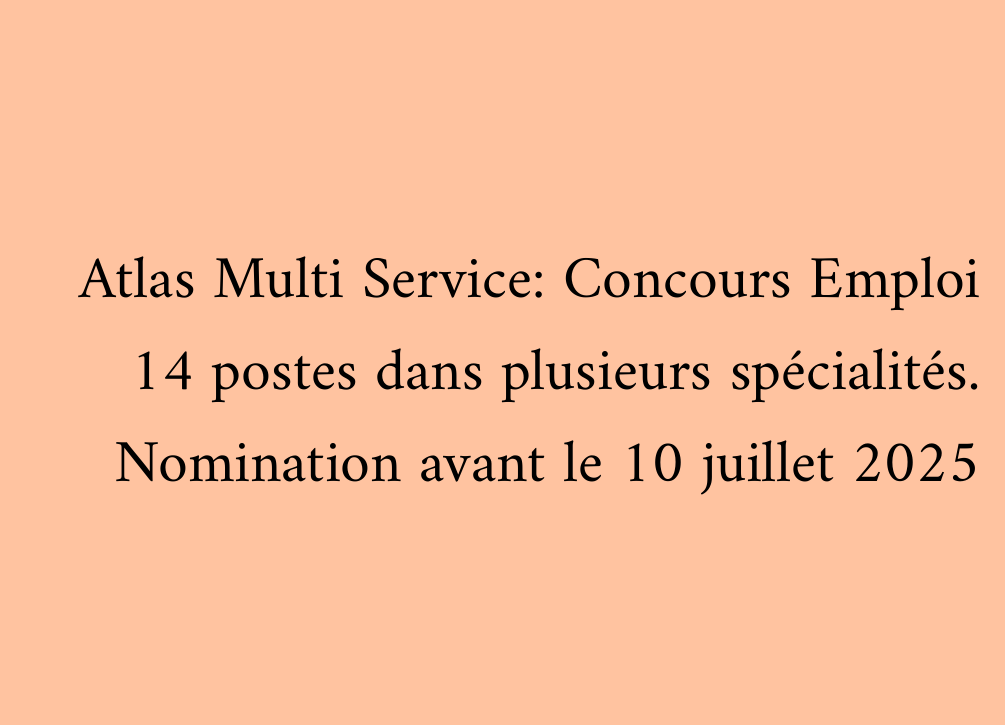 Atlas Multi Service: Concours Emploi 14 postes dans plusieurs spécialités. Nomination avant le 10 juillet 2025