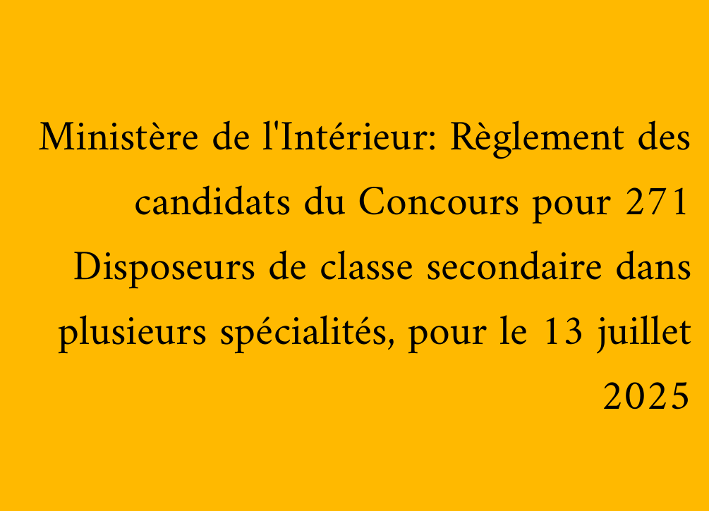 Ministère de l'Intérieur: Règlement des candidats du Concours pour 271 Disposeurs de classe secondaire dans plusieurs spécialités, pour le 13 juillet 2025