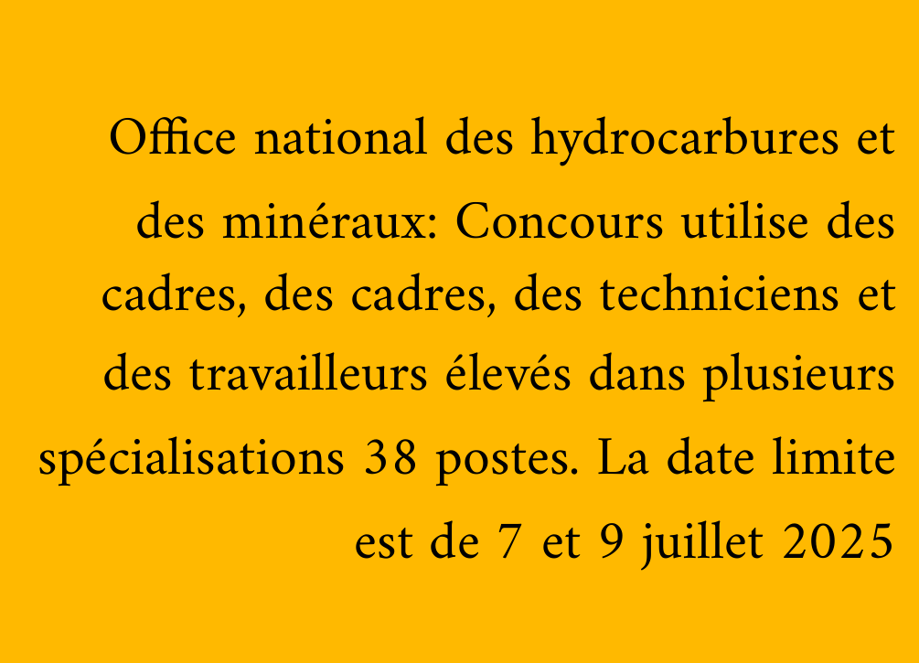 Office national des hydrocarbures et des minéraux: Concours utilise des cadres, des cadres, des techniciens et des travailleurs élevés dans plusieurs spécialisations 38 postes. La date limite est de 7 et 9 juillet 2025