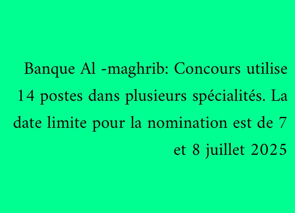 Banque Al -maghrib: Concours utilise 14 postes dans plusieurs spécialités. La date limite pour la nomination est de 7 et 8 juillet 2025