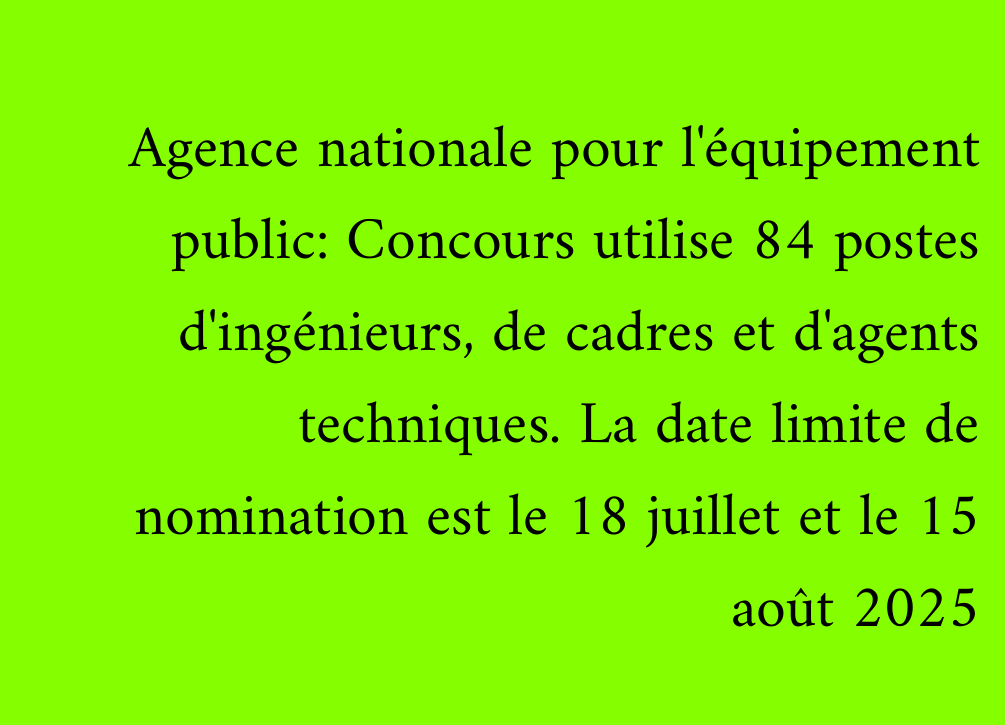 Agence nationale pour l'équipement public: Concours utilise 84 postes d'ingénieurs, de cadres et d'agents techniques. La date limite de nomination est le 18 juillet et le 15 août 2025