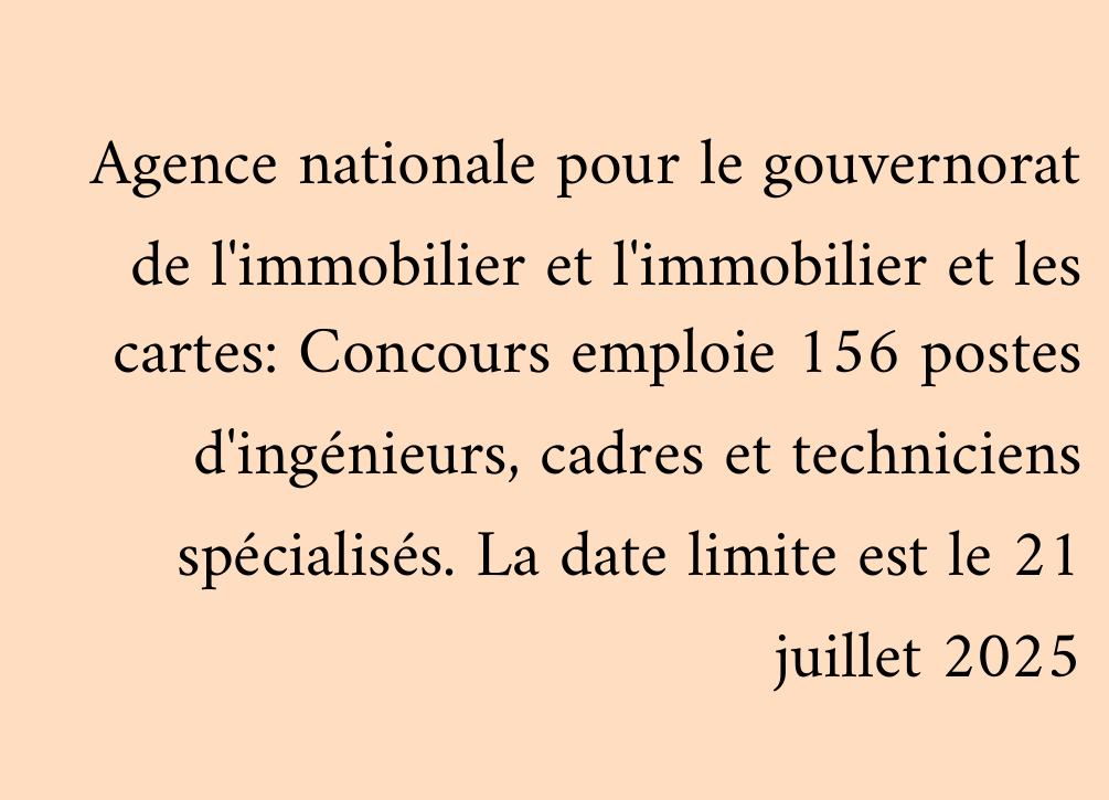 Agence nationale pour le gouvernorat de l'immobilier et l'immobilier et les cartes: Concours emploie 156 postes d'ingénieurs, cadres et techniciens spécialisés. La date limite est le 21 juillet 2025
