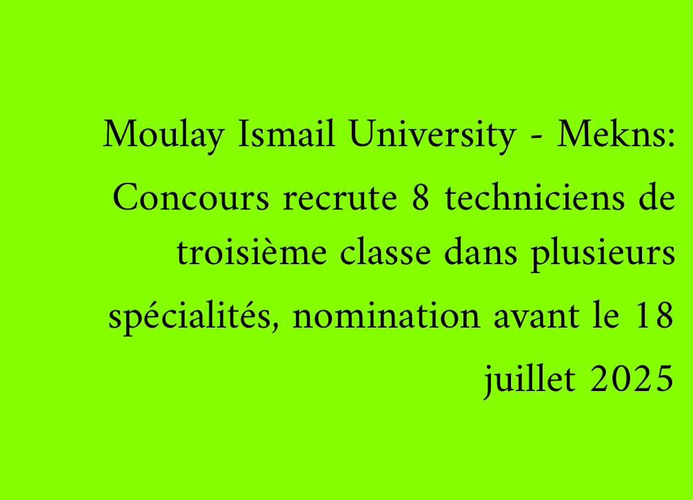 Moulay Ismail University - Mekns: Concours recrute 8 techniciens de troisième classe dans plusieurs spécialités, nomination avant le 18 juillet 2025