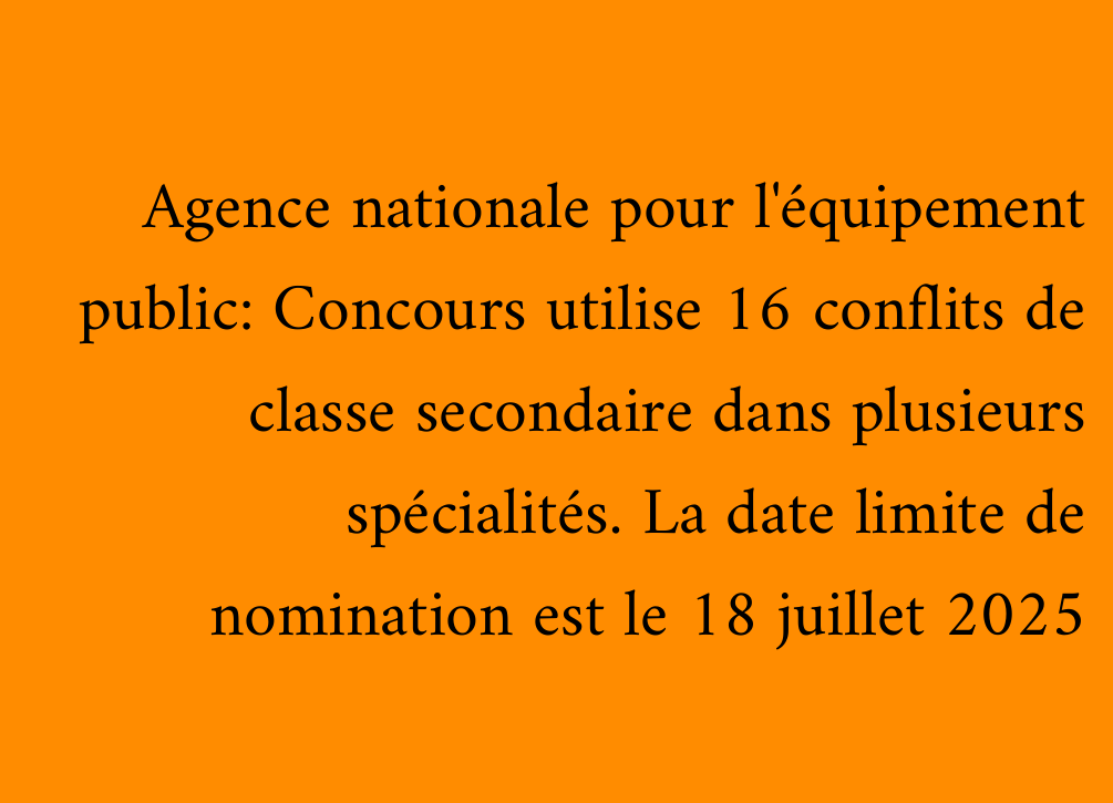 Agence nationale pour l'équipement public: Concours utilise 16 conflits de classe secondaire dans plusieurs spécialités. La date limite de nomination est le 18 juillet 2025