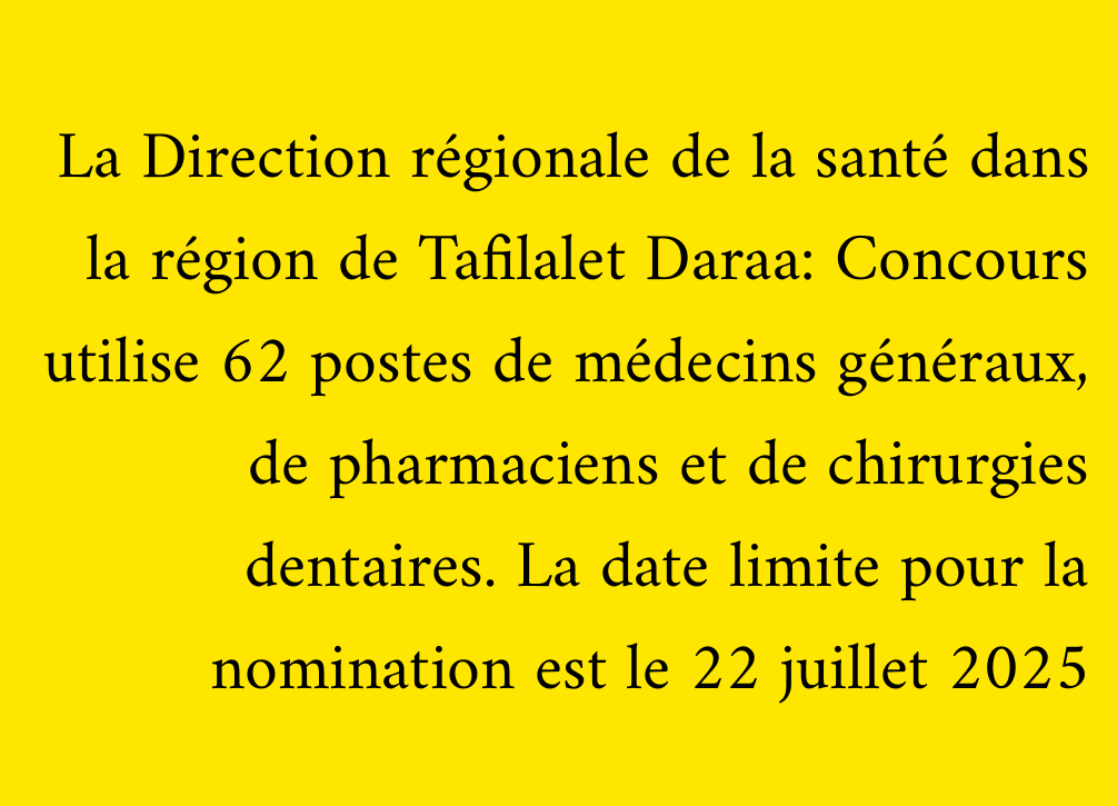 La Direction régionale de la santé dans la région de Tafilalet Daraa: Concours utilise 62 postes de médecins généraux, de pharmaciens et de chirurgies dentaires. La date limite pour la nomination est le 22 juillet 2025