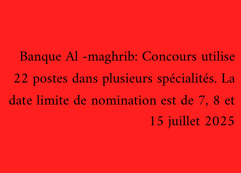 Banque Al -maghrib: Concours utilise 22 postes dans plusieurs spécialités. La date limite de nomination est de 7, 8 et 15 juillet 2025
