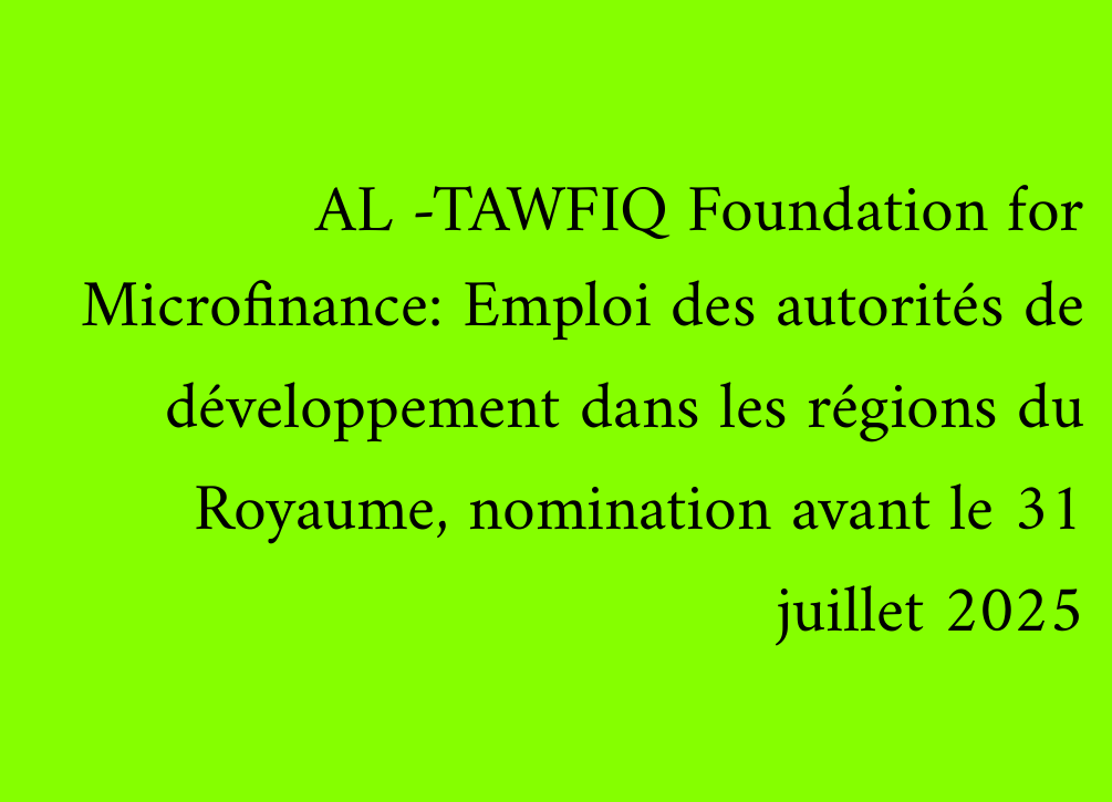 AL -TAWFIQ Foundation for Microfinance: Emploi des autorités de développement dans les régions du Royaume, nomination avant le 31 juillet 2025