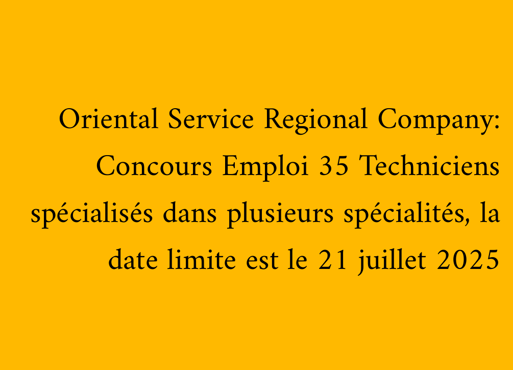 Oriental Service Regional Company: Concours Emploi 35 Techniciens spécialisés dans plusieurs spécialités, la date limite est le 21 juillet 2025